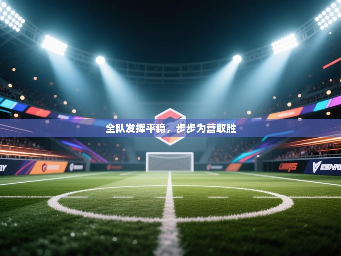 全队发挥平稳，步步为营取胜  第2张