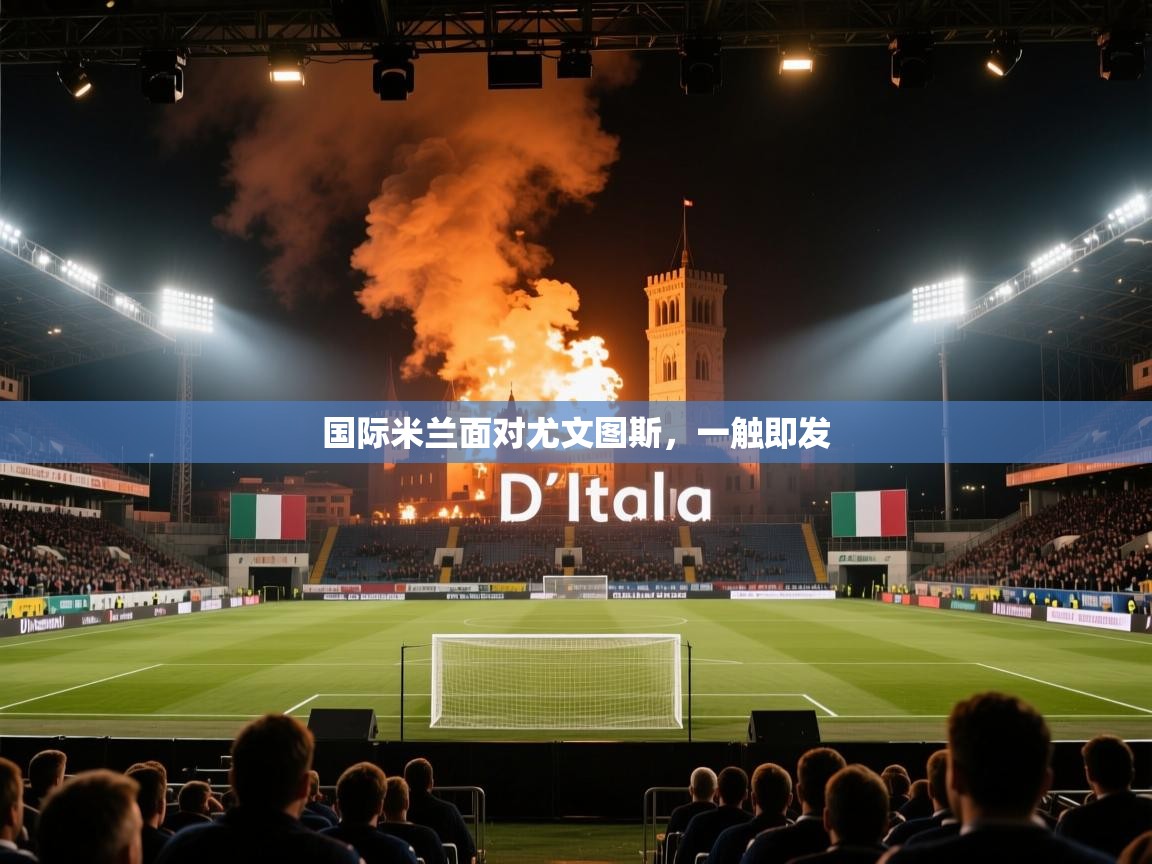 国际米兰面对尤文图斯,一触即发 第1张