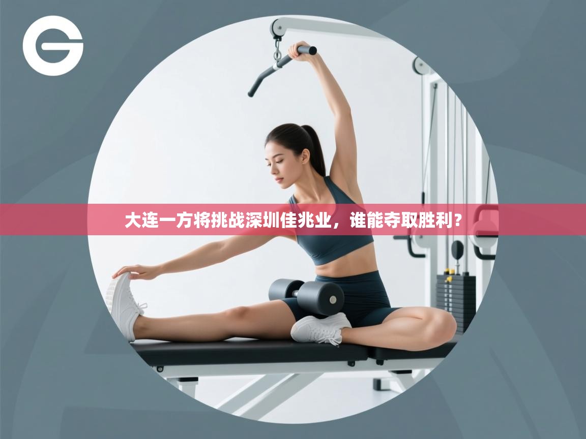 大连一方将挑战深圳佳兆业,谁能夺取胜利? 第1张