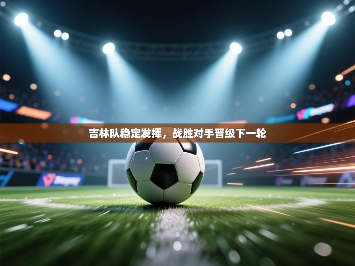 吉林队稳定发挥，战胜对手晋级下一轮  第1张