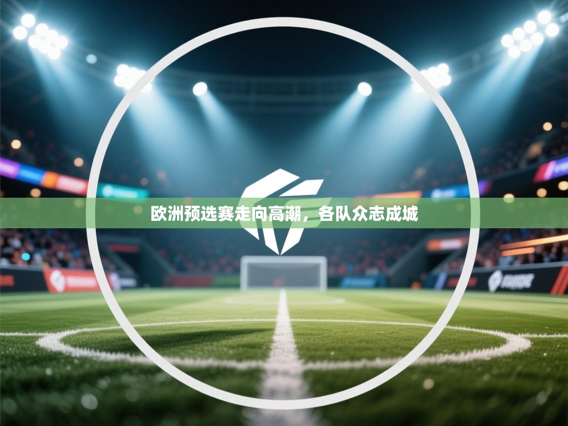 欧洲预选赛走向高潮,各队众志成城 第1张