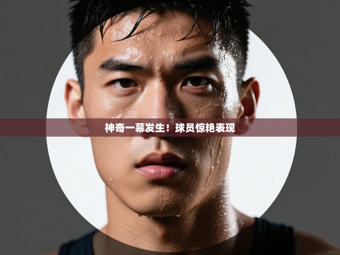 神奇一幕发生!球员惊艳表现 第2张