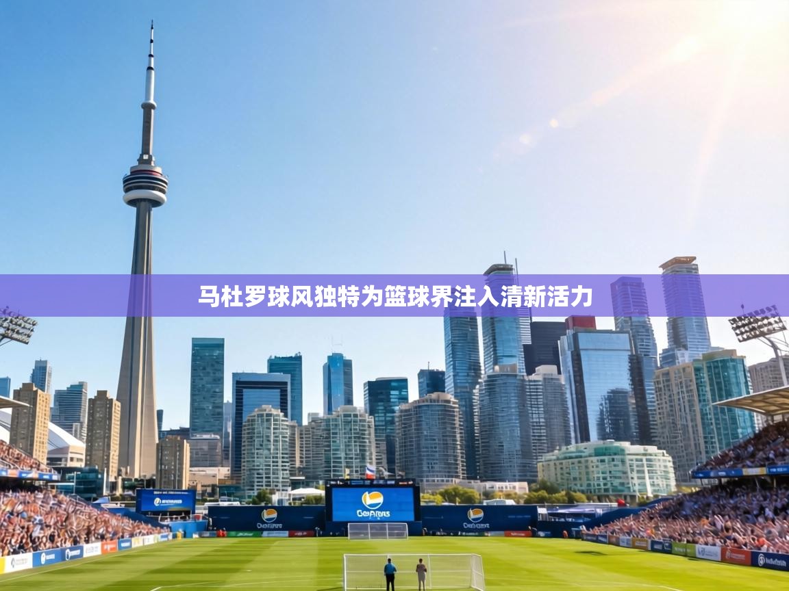 马杜罗球风独特为篮球界注入清新活力  第2张